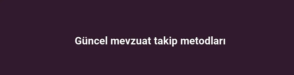 Güncel mevzuat takip metodları