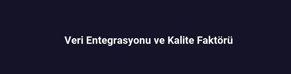 Veri Entegrasyonu ve Kalite Faktörü