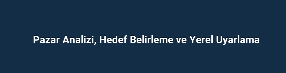 Pazar Analizi, Hedef Belirleme ve Yerel Uyarlama