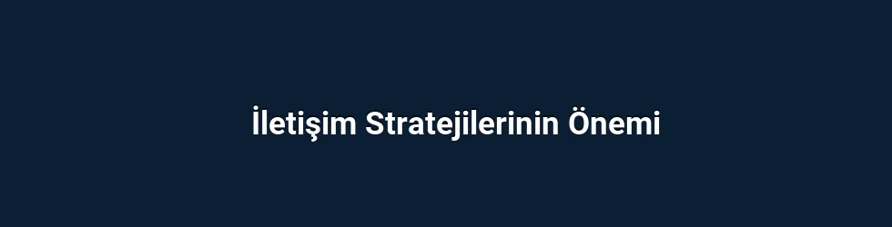 İletişim Stratejilerinin Önemi