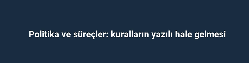 Politika ve süreçler: kuralların yazılı hale gelmesi