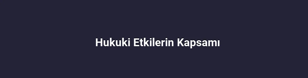 Hukuki Etkilerin Kapsamı