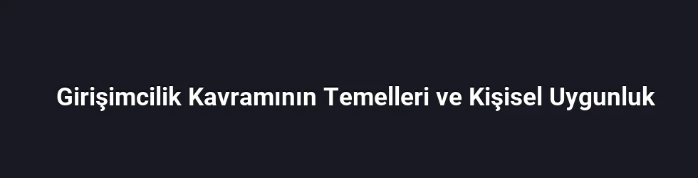 Girişimcilik Kavramının Temelleri ve Kişisel Uygunluk