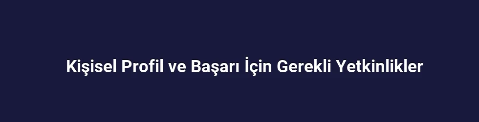 Kişisel Profil ve Başarı İçin Gerekli Yetkinlikler