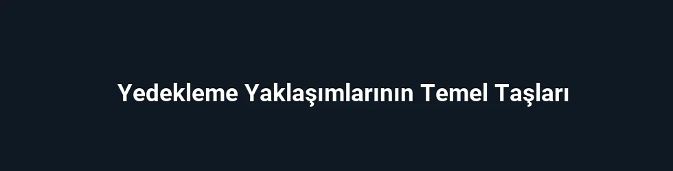 Yedekleme Yaklaşımlarının Temel Taşları