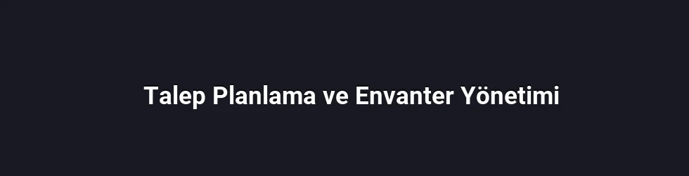 Talep Planlama ve Envanter Yönetimi