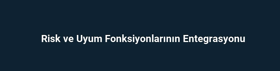 Risk ve Uyum Fonksiyonlarının Entegrasyonu