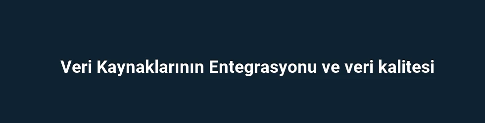 Veri Kaynaklarının Entegrasyonu ve veri kalitesi