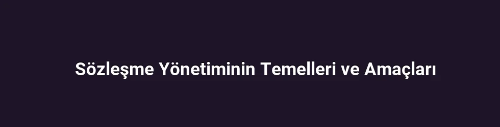 Sözleşme Yönetiminin Temelleri ve Amaçları
