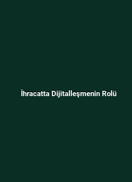 İhracatta Dijitalleşmenin Rolü
