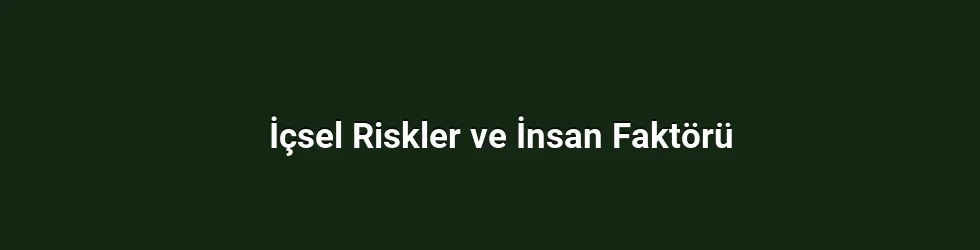 İçsel Riskler ve İnsan Faktörü