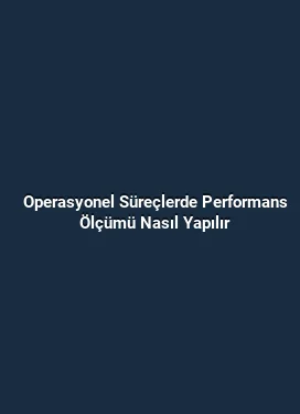 Operasyonel Süreçlerde Performans Ölçümü Nasıl Yapılır