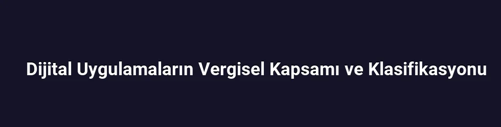 Dijital Uygulamaların Vergisel Kapsamı ve Klasifikasyonu