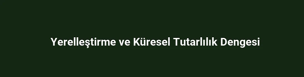 Yerelleştirme ve Küresel Tutarlılık Dengesi