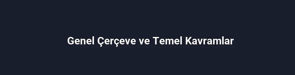 Genel Çerçeve ve Temel Kavramlar