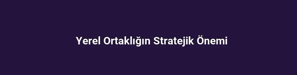 Yerel Ortaklığın Stratejik Önemi